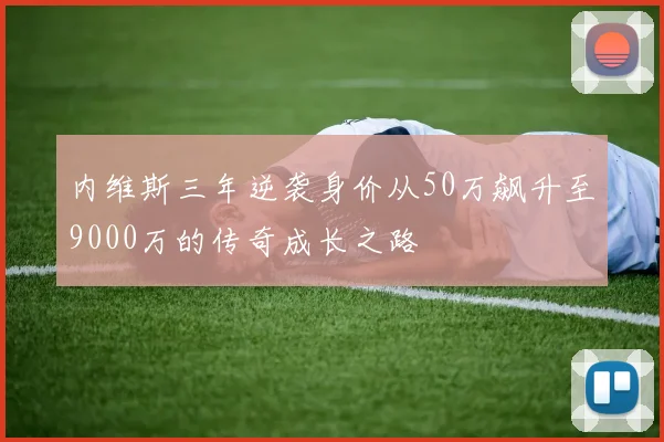 内维斯三年逆袭身价从50万飙升至9000万的传奇成长之路