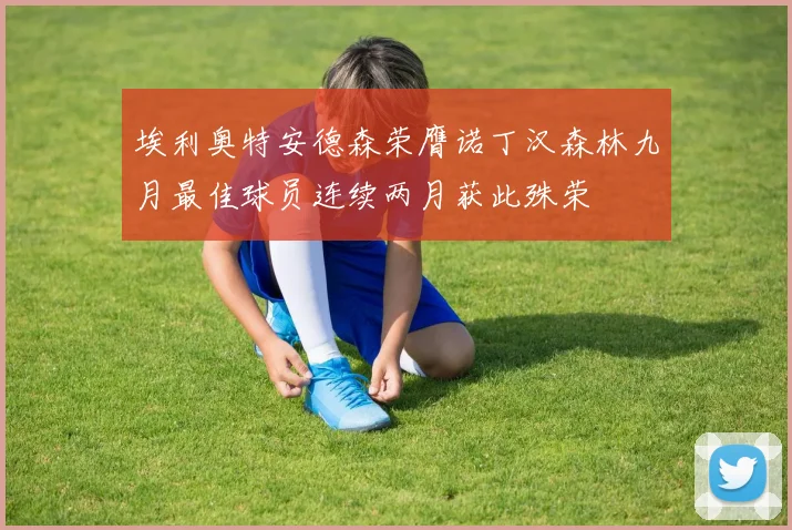 埃利奥特安德森荣膺诺丁汉森林九月最佳球员连续两月获此殊荣