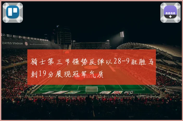骑士第三节强势反弹以28-9狂胜马刺19分展现冠军气质
