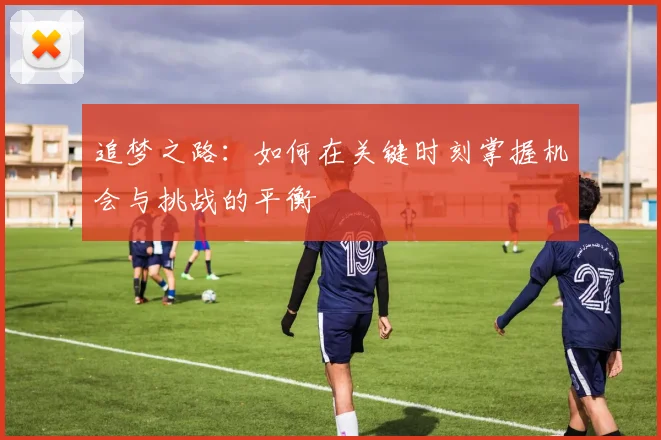 追梦之路：如何在关键时刻掌握机会与挑战的平衡